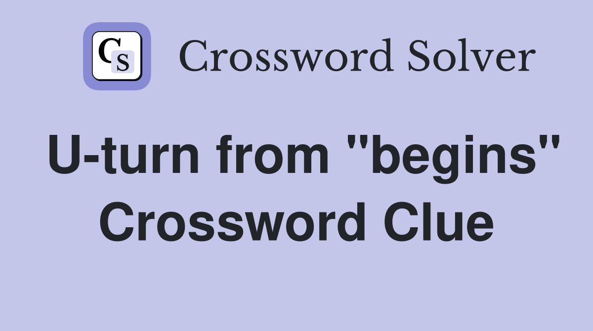 U-turn from "begins" Crossword Clue