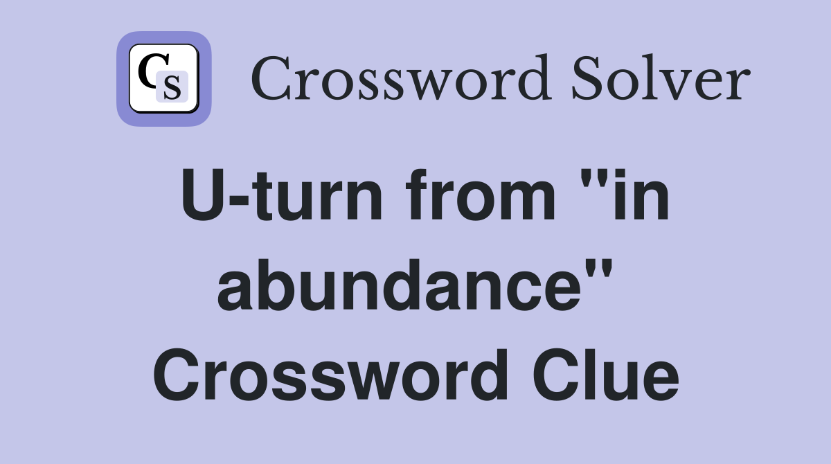 U-turn from "in abundance" Crossword Clue