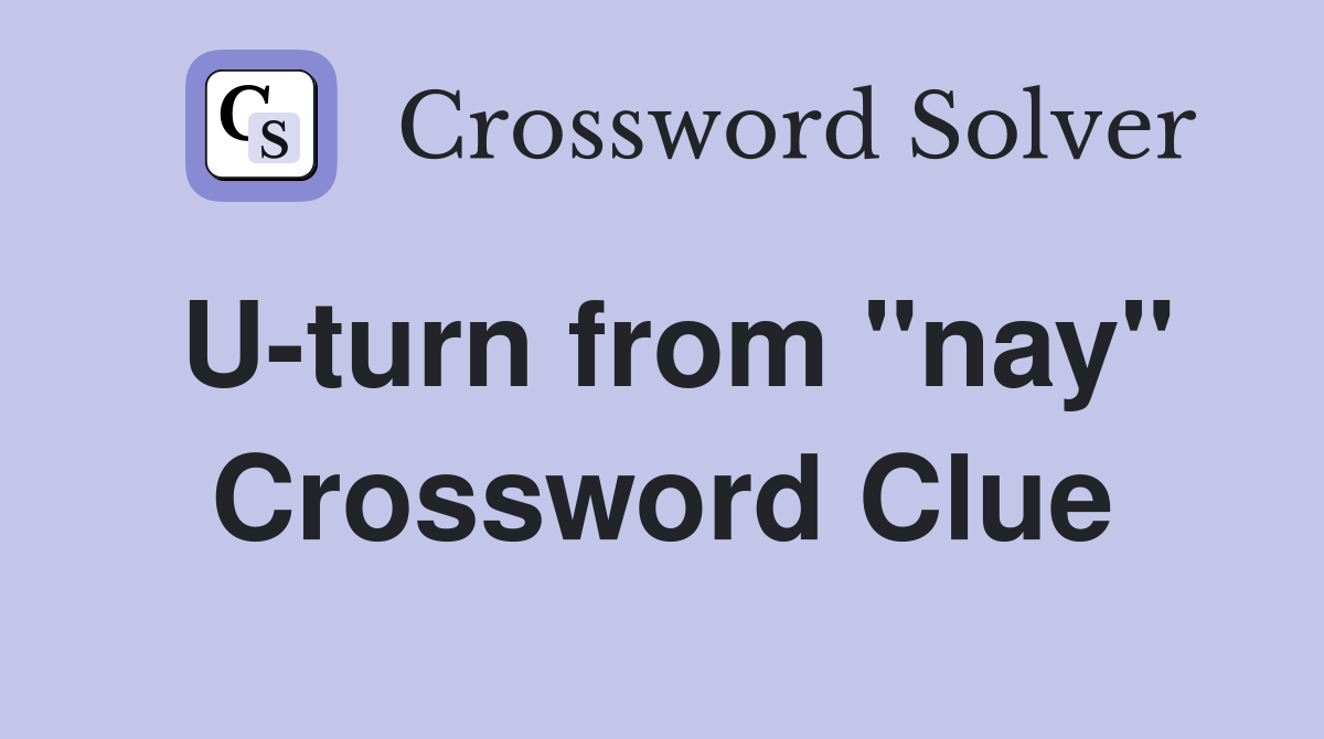 U-turn from "nay" Crossword Clue