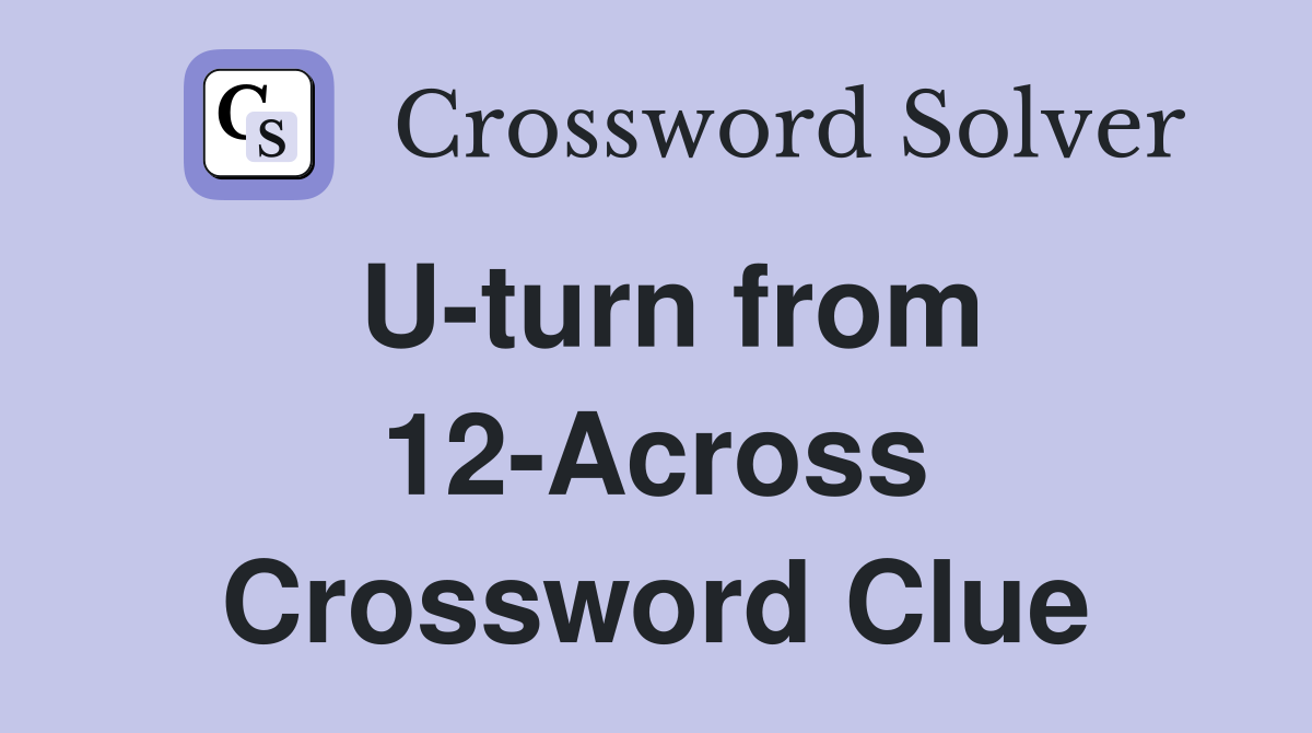U-turn from 12-Across Crossword Clue