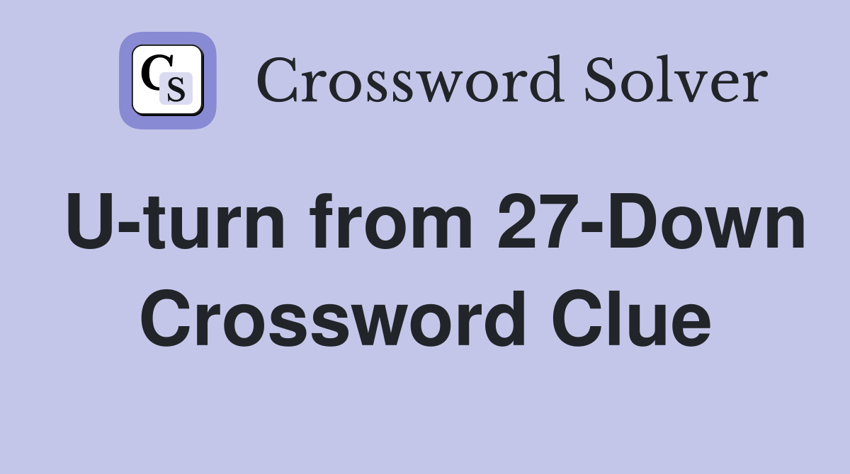 U-turn from 27-Down Crossword Clue