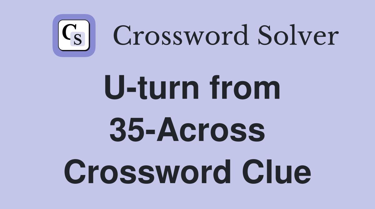 U-turn from 35-Across Crossword Clue
