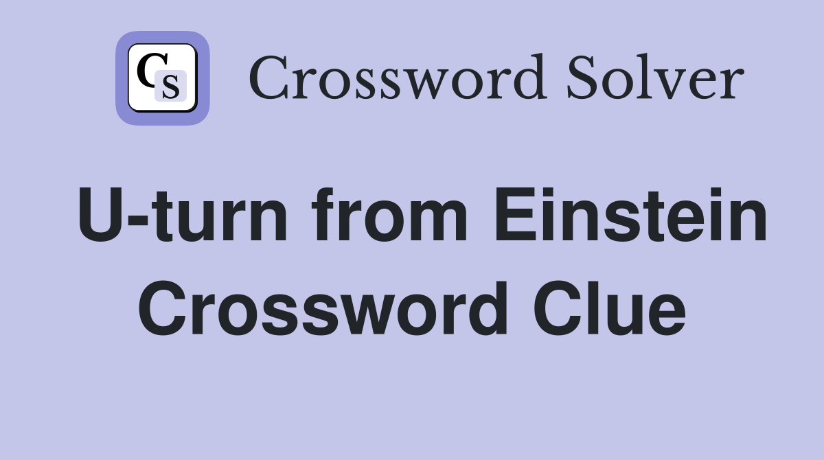U-turn from Einstein Crossword Clue