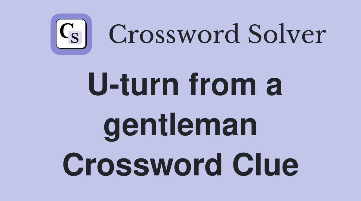 U-turn from a gentleman Crossword Clue