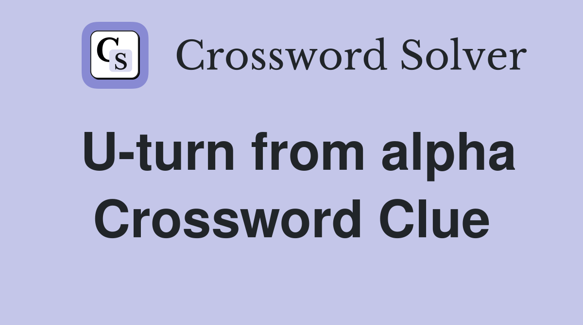 U-turn from alpha Crossword Clue