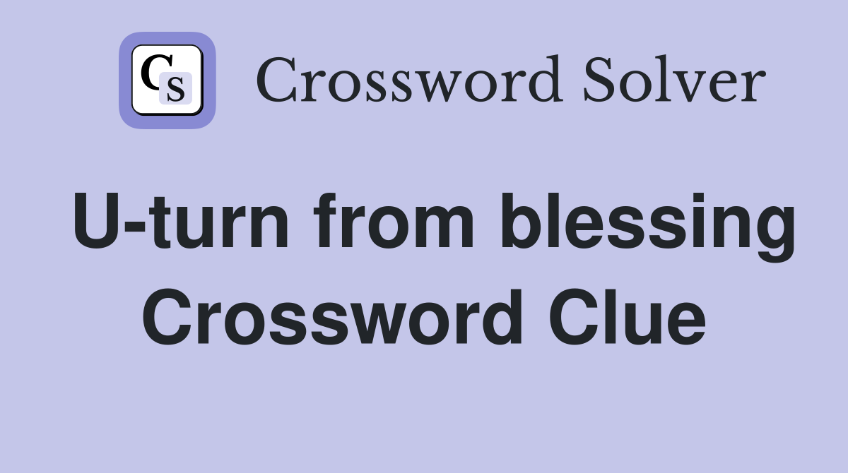 U-turn from blessing Crossword Clue