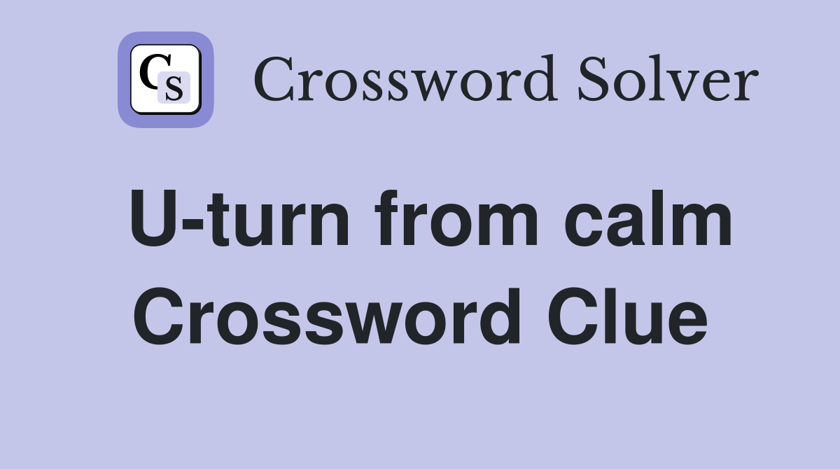 U-turn from calm Crossword Clue