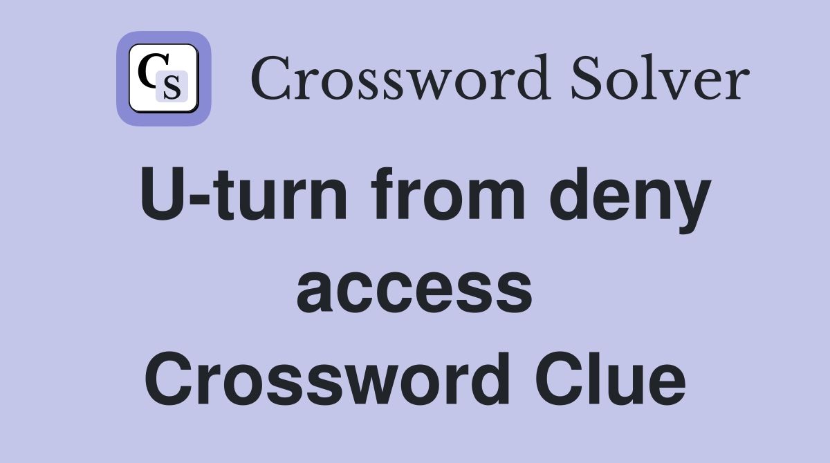 U-turn from deny access Crossword Clue
