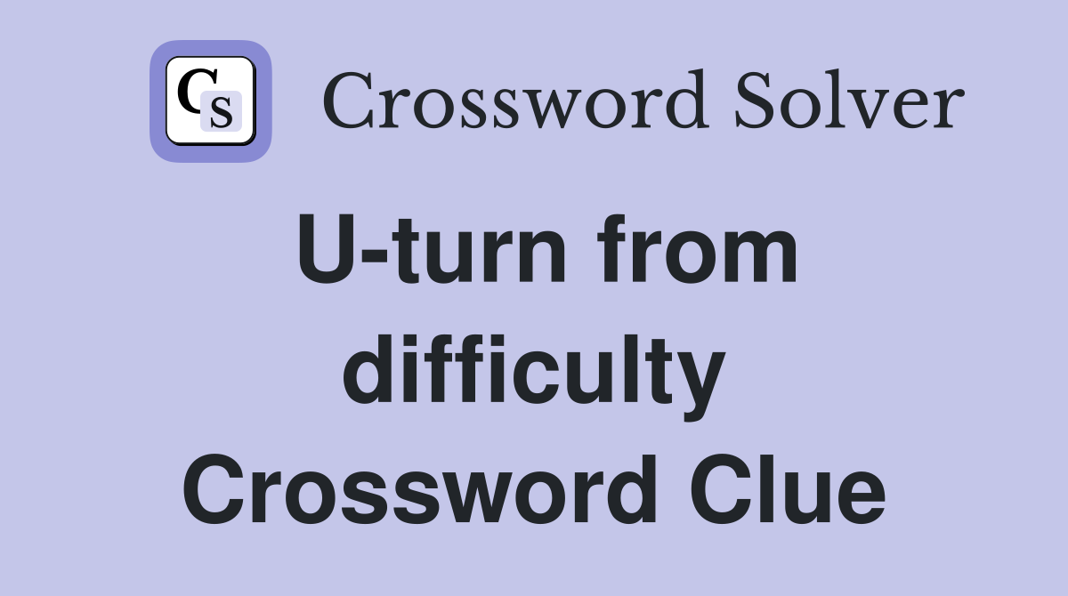 U-turn from difficulty Crossword Clue