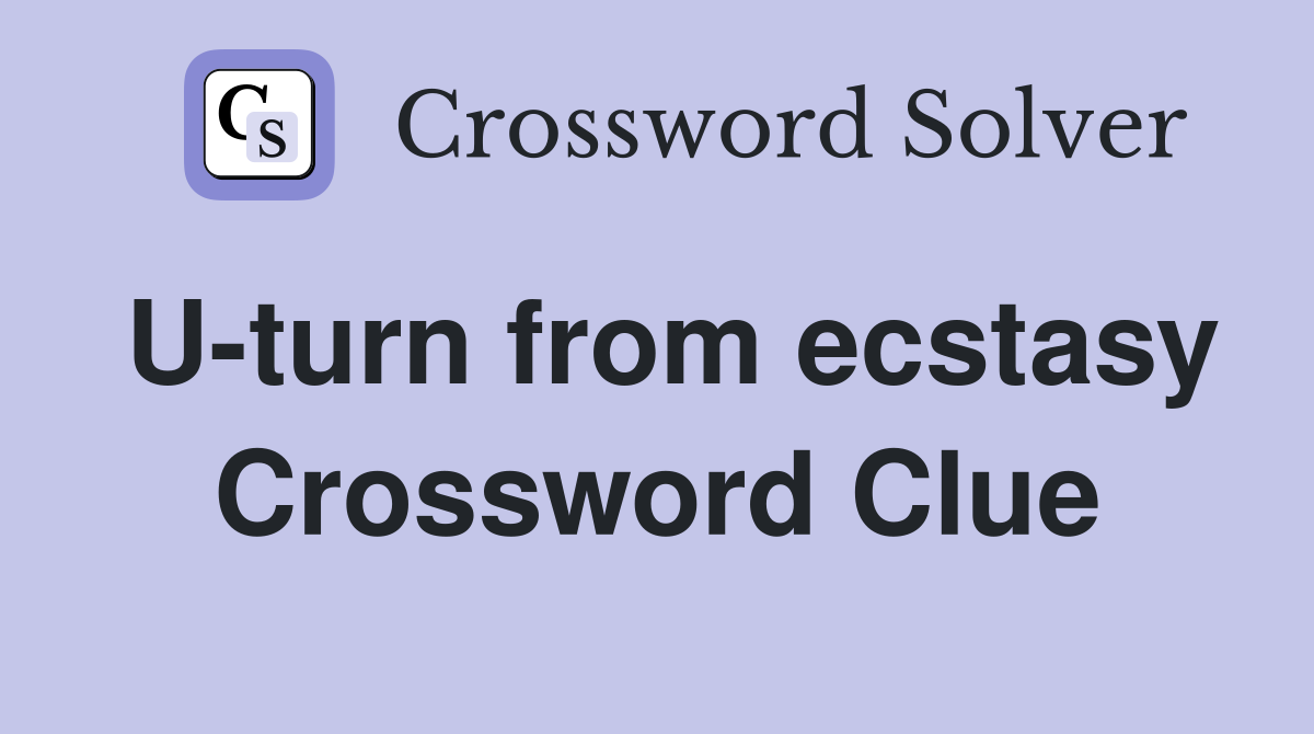 U-turn from ecstasy Crossword Clue