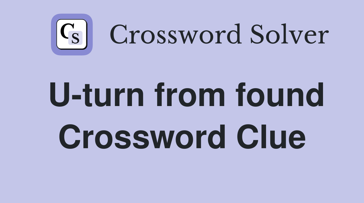 U-turn from found Crossword Clue
