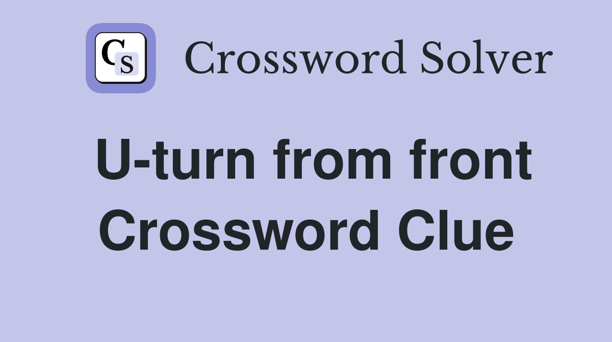 U-turn from front Crossword Clue