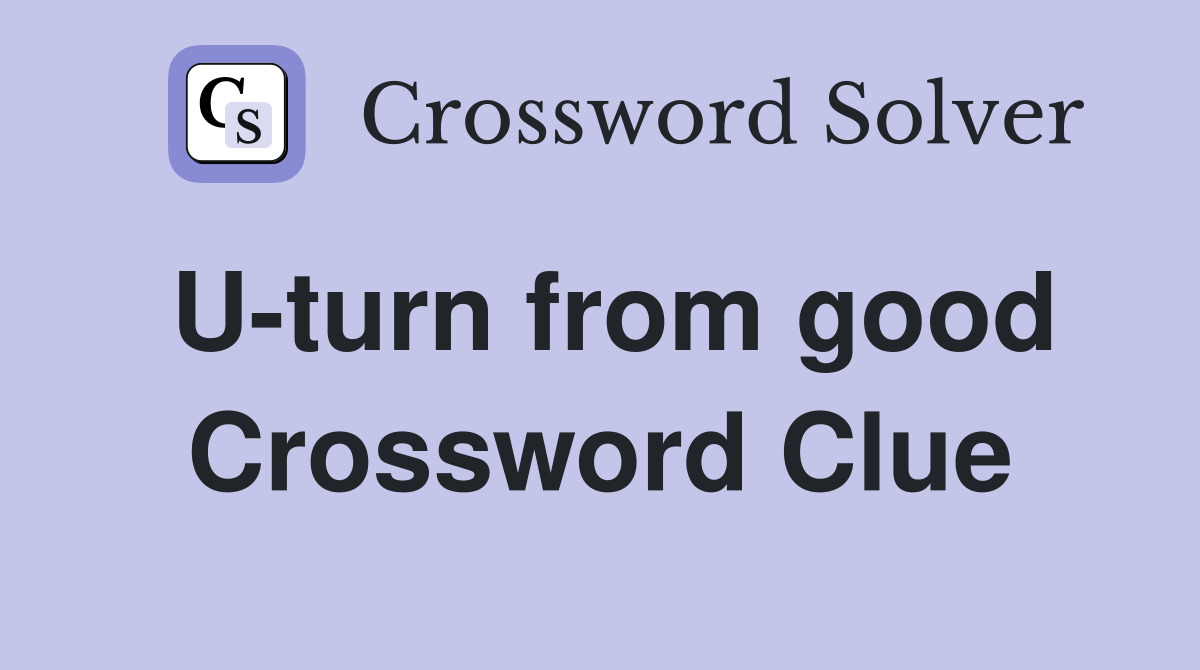 U-turn from good Crossword Clue