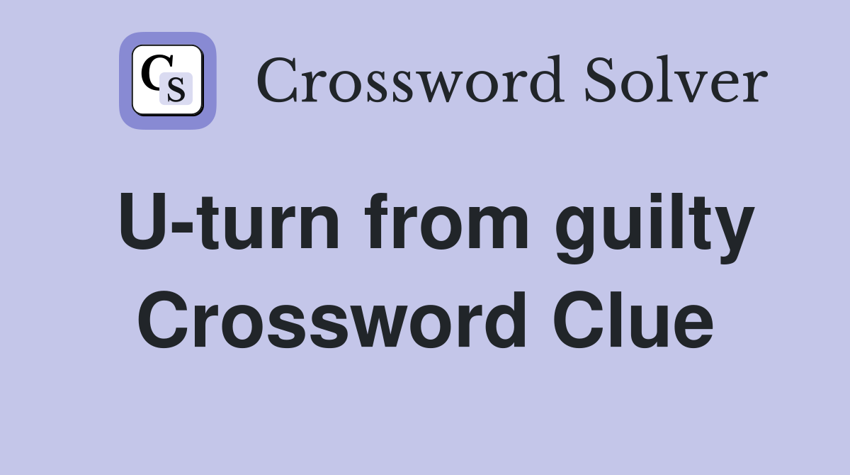 U-turn from guilty Crossword Clue