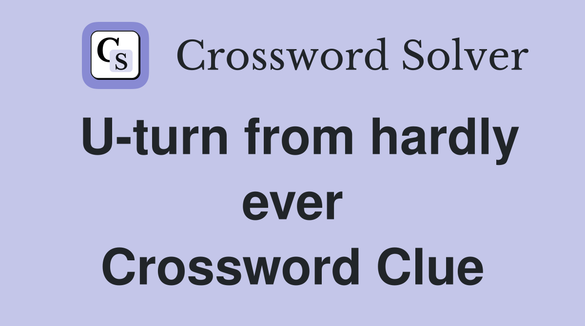 U-turn from hardly ever Crossword Clue
