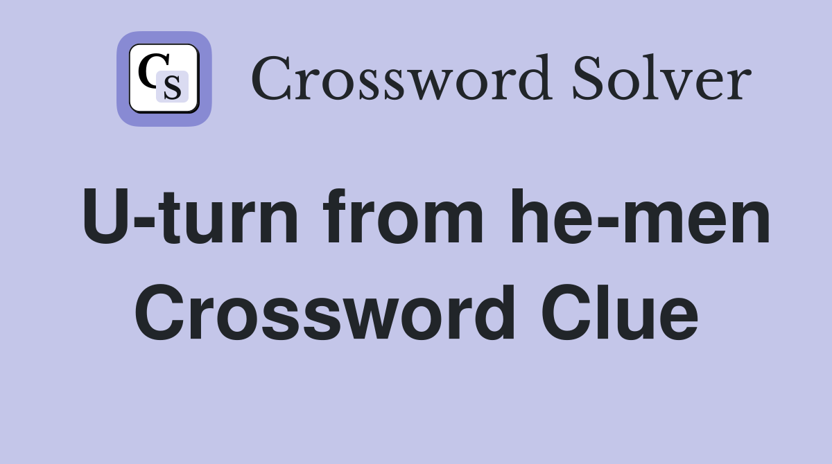 U-turn from he-men Crossword Clue