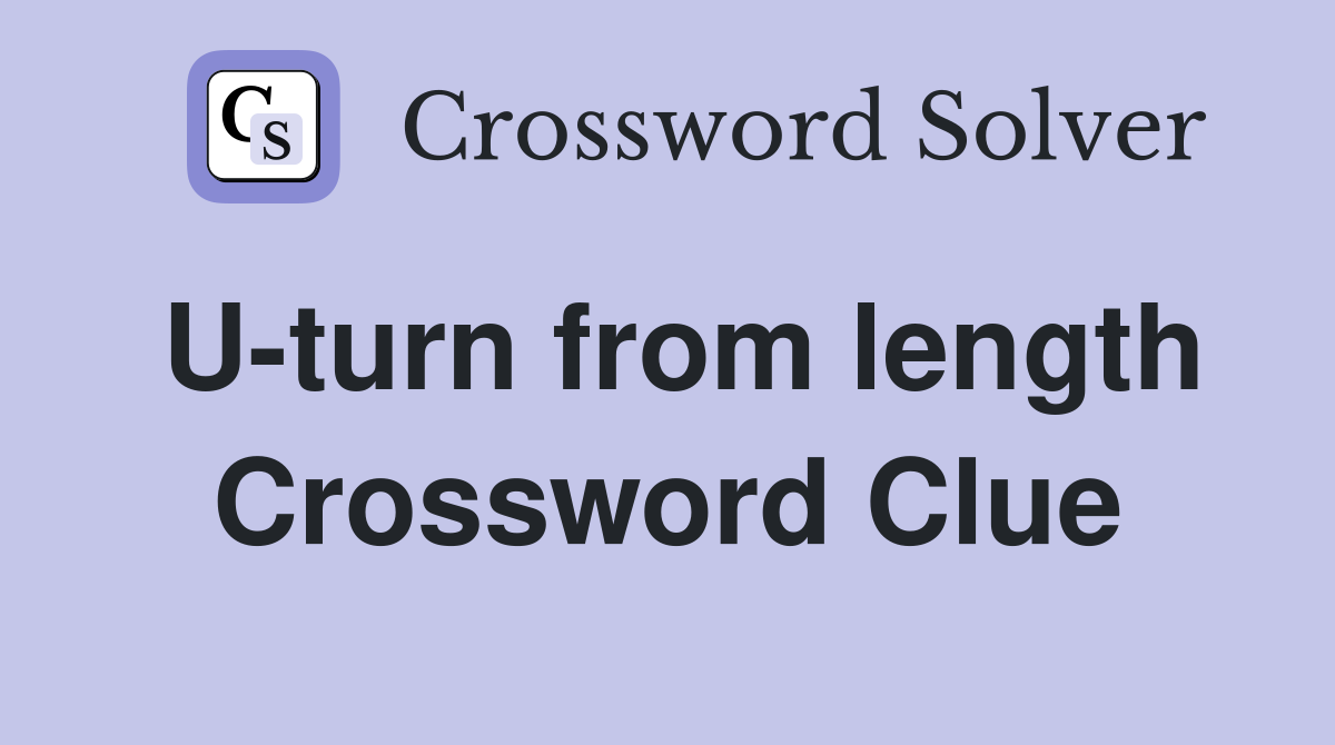 U-turn from length Crossword Clue