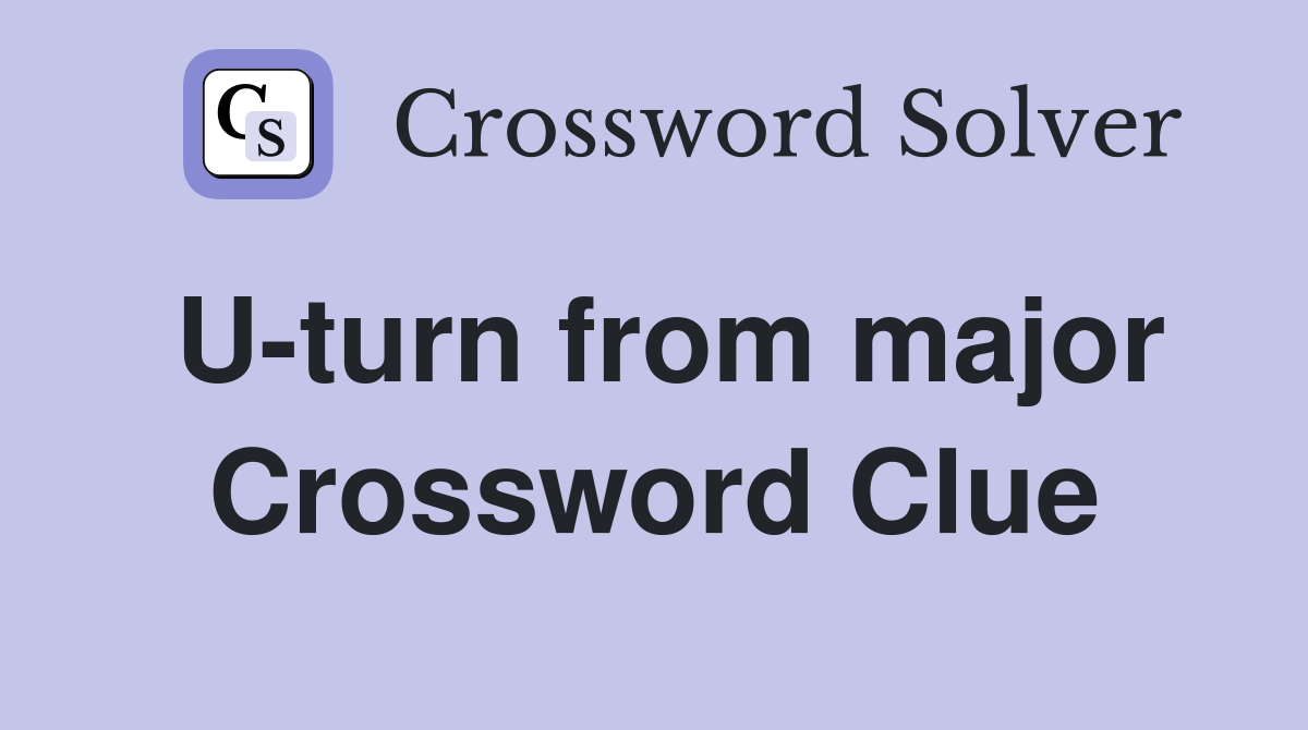 U-turn from major Crossword Clue