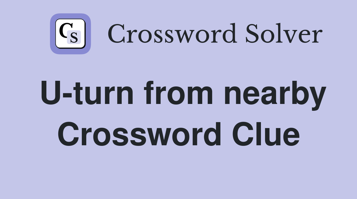 U-turn from nearby Crossword Clue