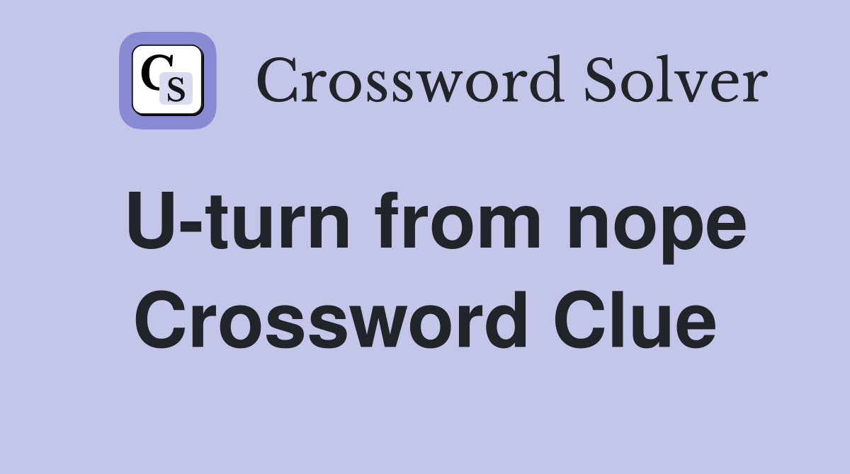 U-turn from nope Crossword Clue