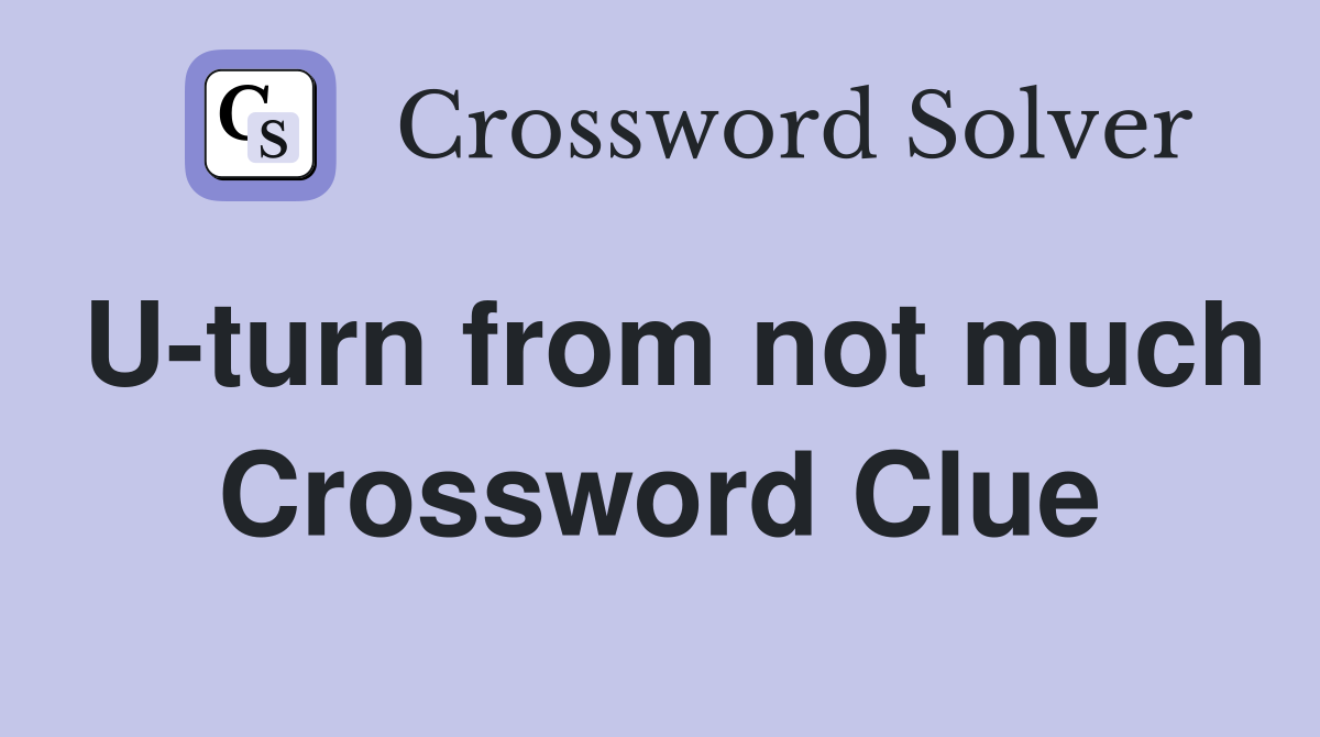 U-turn from not much Crossword Clue