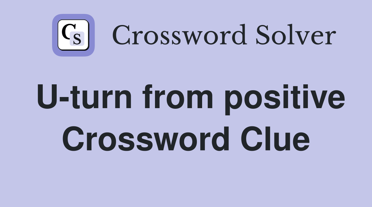 U-turn from positive Crossword Clue
