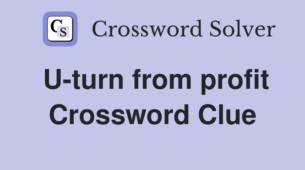 U-turn from profit Crossword Clue