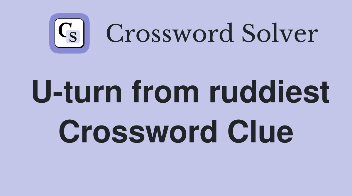 U-turn from ruddiest Crossword Clue