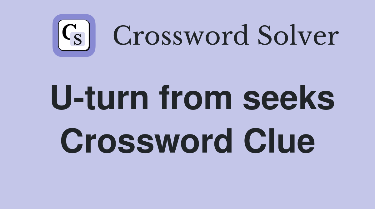 U-turn from seeks Crossword Clue