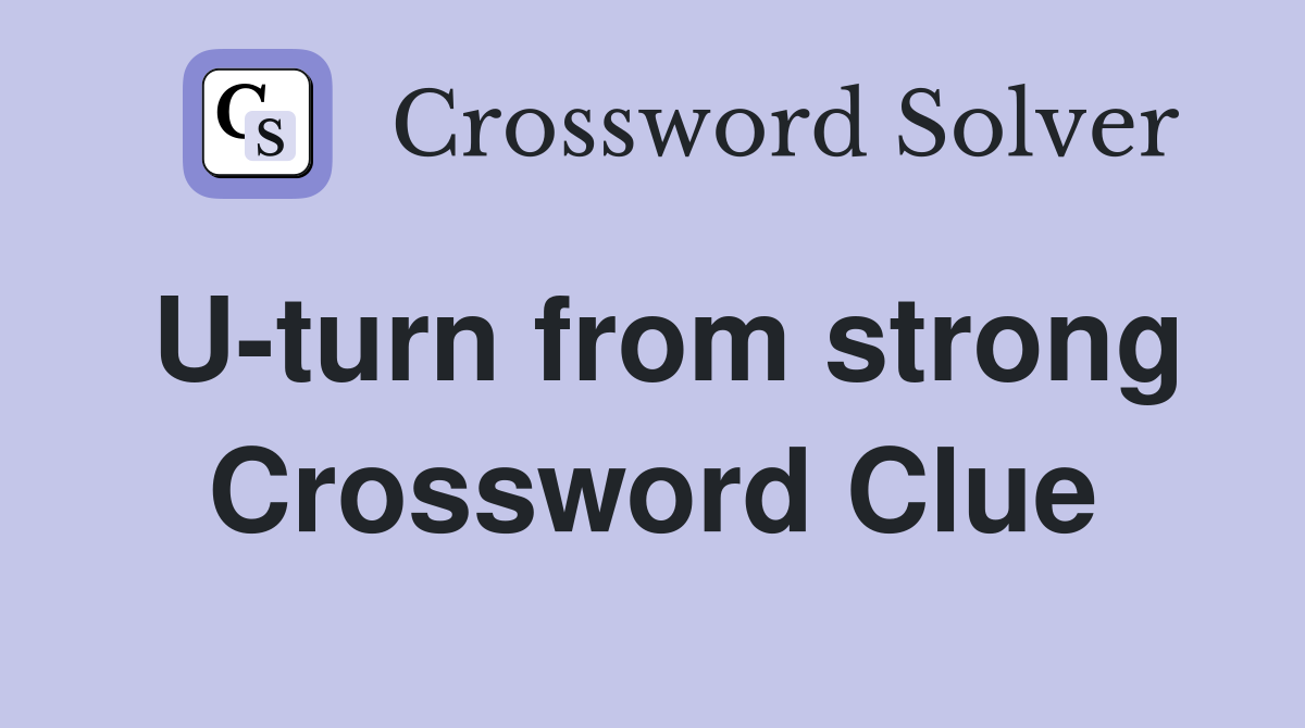 U-turn from strong Crossword Clue