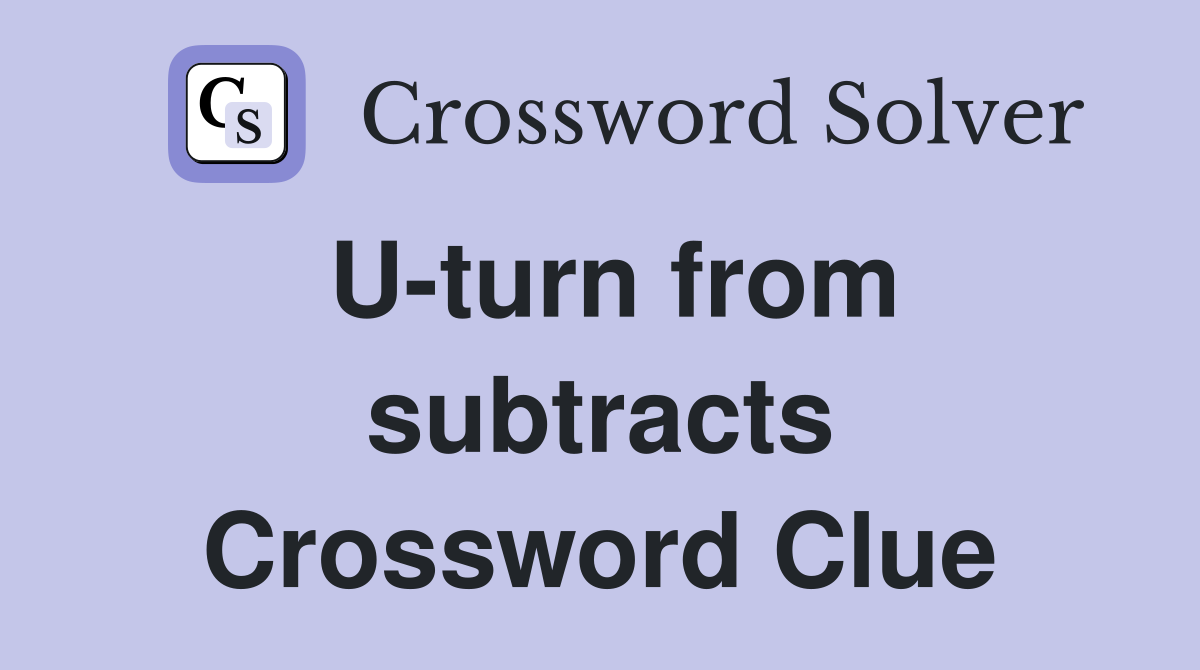 U-turn from subtracts Crossword Clue