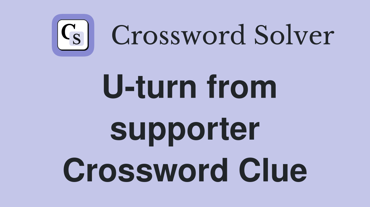 U-turn from supporter Crossword Clue