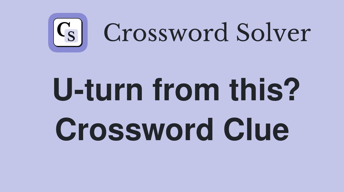 U-turn from this? Crossword Clue