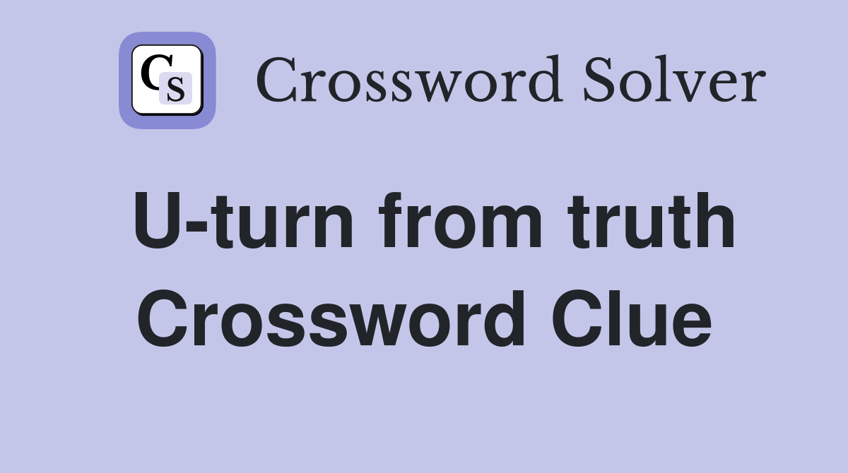 U-turn from truth Crossword Clue