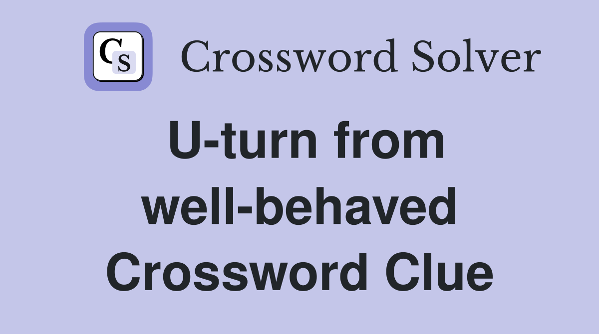 U-turn from well-behaved Crossword Clue