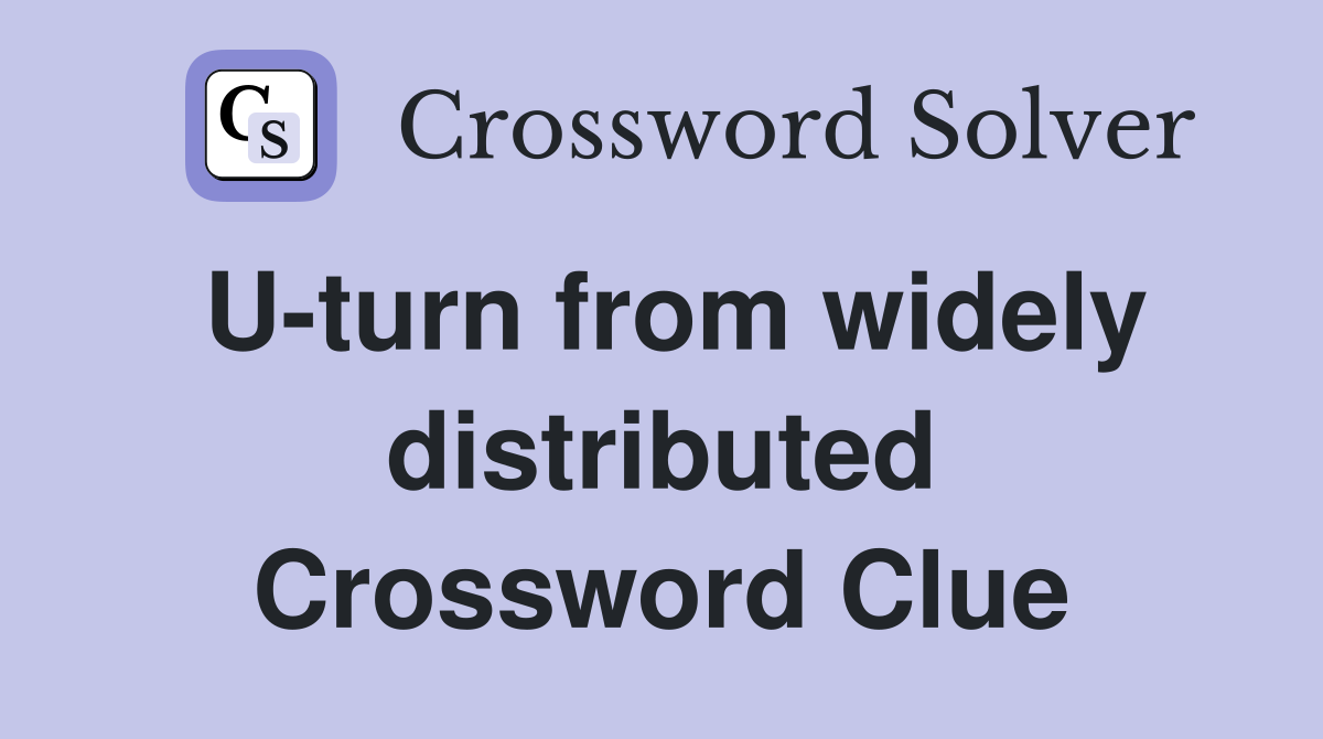 U-turn from widely distributed Crossword Clue