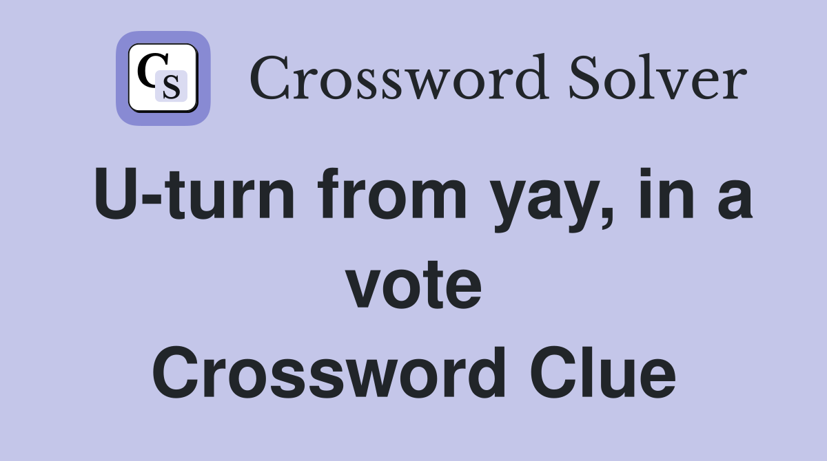 U-turn from yay, in a vote Crossword Clue