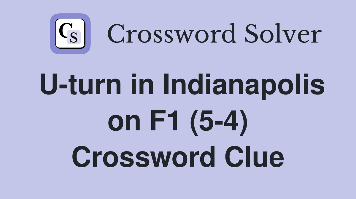 U-turn in Indianapolis on F1 (5-4) Crossword Clue