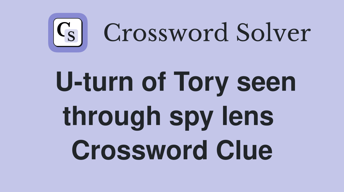 U-turn of Tory seen through spy lens  Crossword Clue