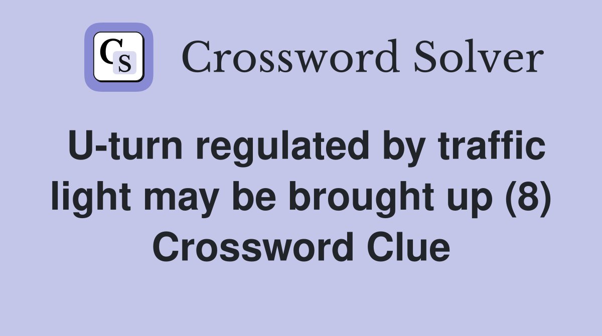 U-turn regulated by traffic light may be brought up (8) Crossword Clue