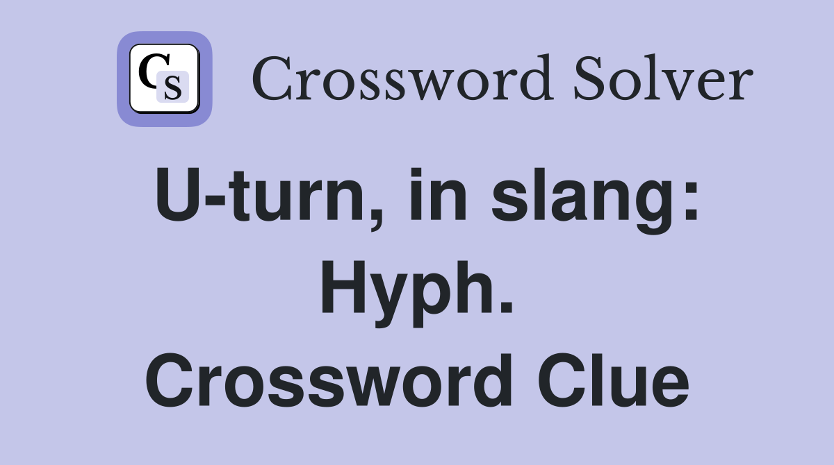 U-turn, in slang: Hyph. Crossword Clue