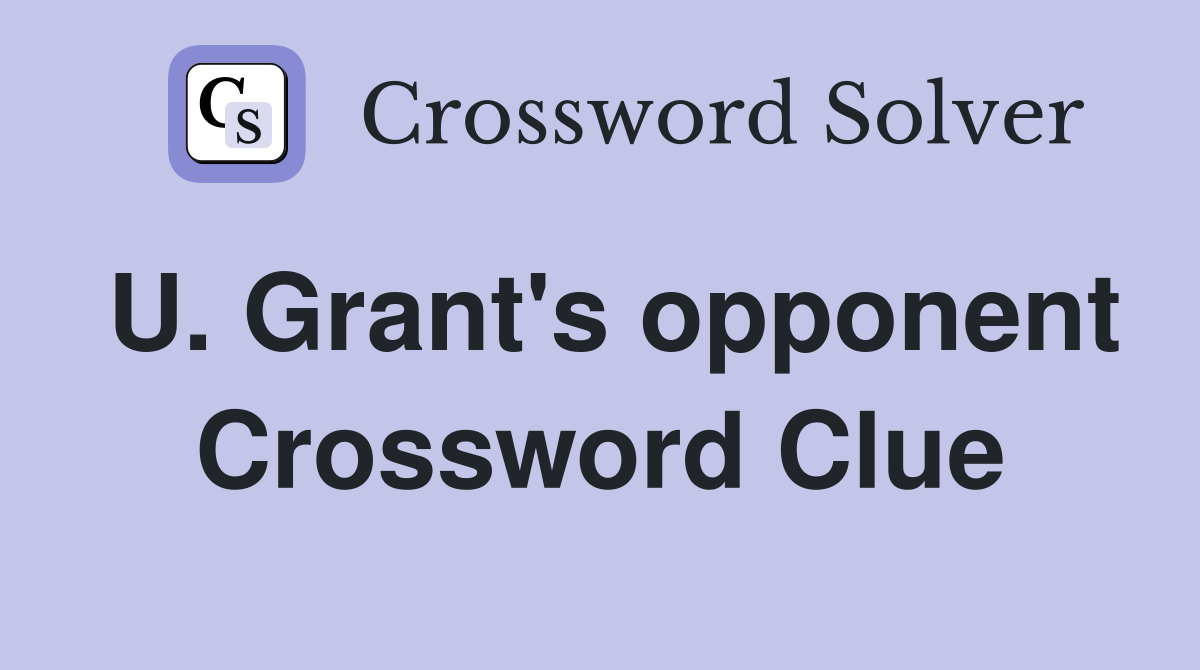 U. Grant's opponent Crossword Clue