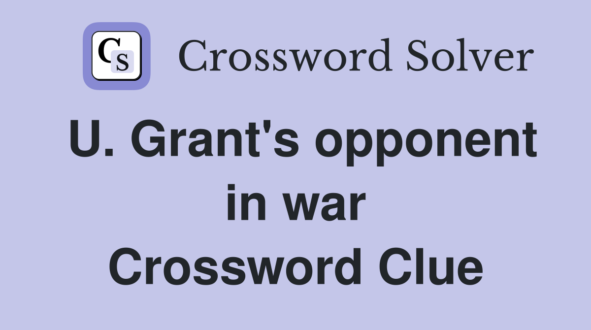U. Grant's opponent in war Crossword Clue