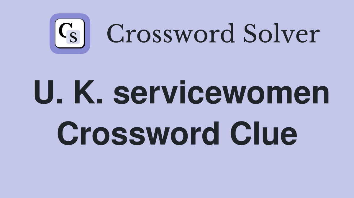 U. K. servicewomen Crossword Clue