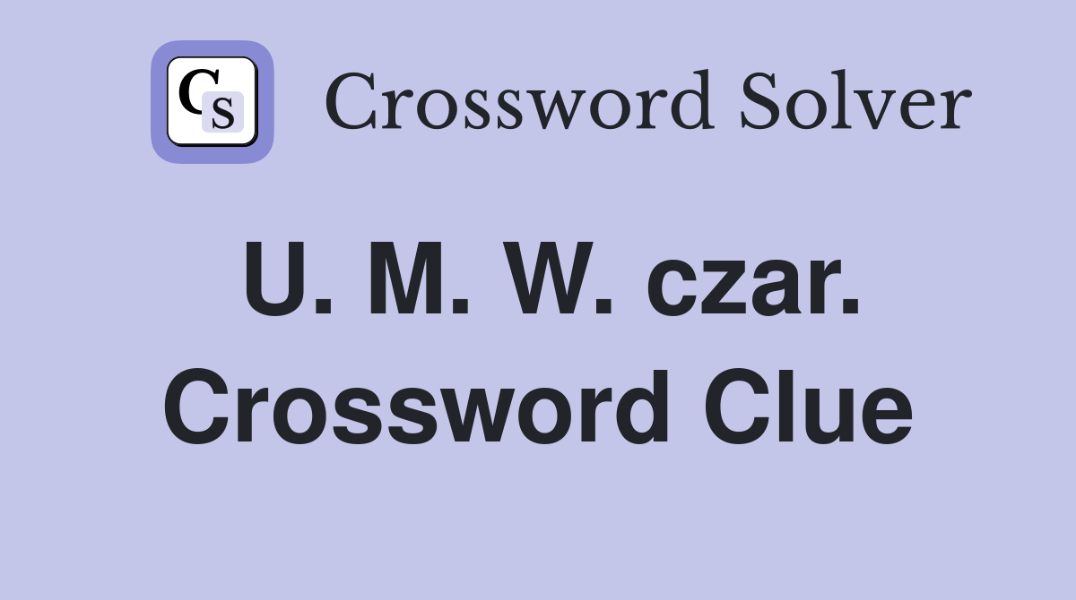 U. M. W. czar. Crossword Clue