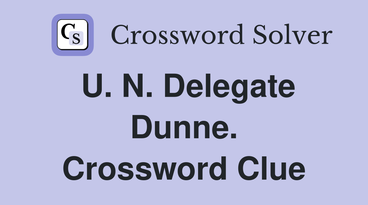 U. N. Delegate Dunne. Crossword Clue