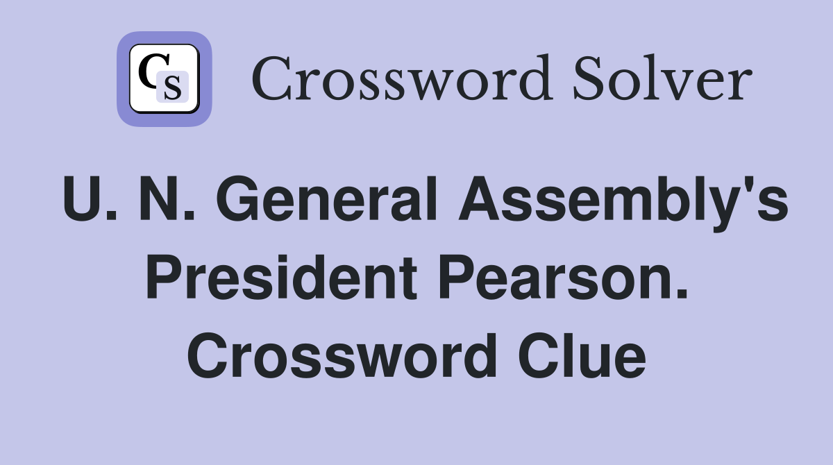 U. N. General Assembly's President Pearson. Crossword Clue