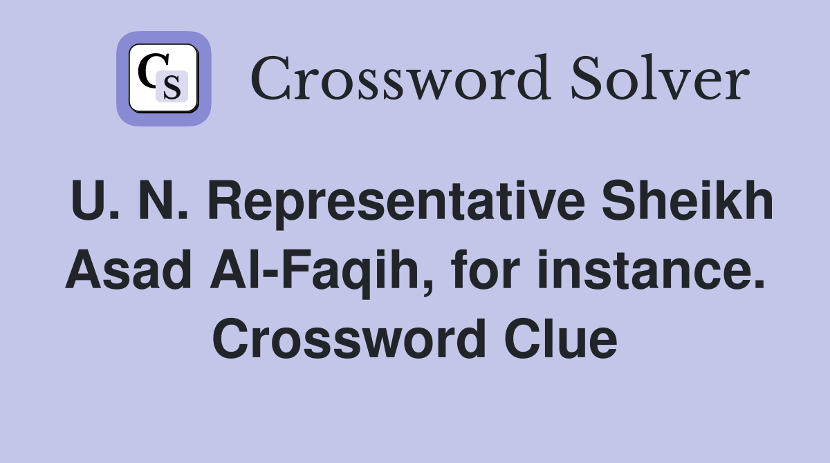 U. N. Representative Sheikh Asad Al-Faqih, for instance. Crossword Clue