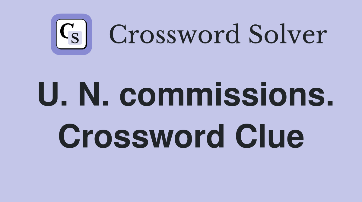 U. N. commissions. Crossword Clue