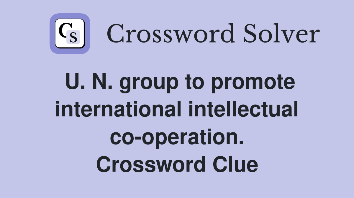 U. N. group to promote international intellectual co-operation. Crossword Clue